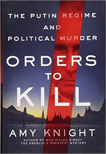 Orders to Kill: The Putin Regime and Political Murder, by Amy Knight